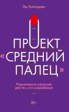 Проект «Средний палец». Радикальное решение для тех, кто задолбался: Эш Эмбирджи