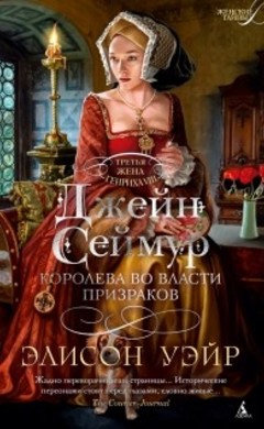 Элисон Уэйр: Джейн Сеймур. Королева во власти призраков