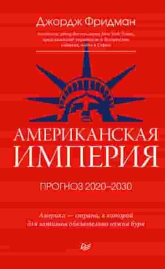 Американская империя. Прогноз 2020–2030 гг.: Джордж Фридман