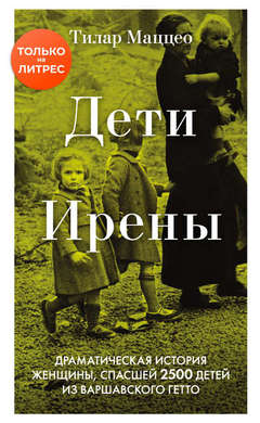 Тилар Маццео: Дети Ирены. Драматическая история женщины, спасшей 2500 детей из варшавского гетто