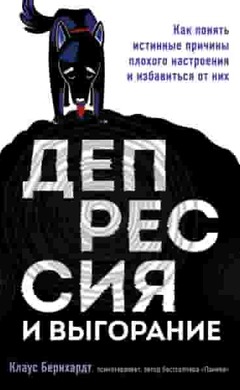 Депрессия и выгорание. Как понять истинные причины плохого настроения и избавиться от них: Клаус Бернхардт